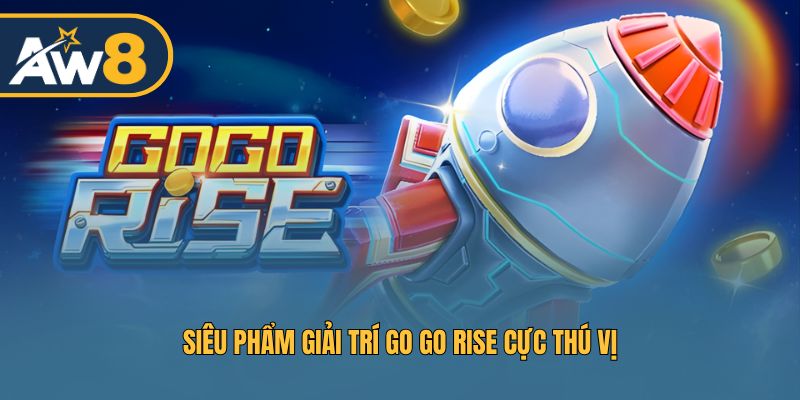 Siêu phẩm giải trí Go Go Rise cực thú vị