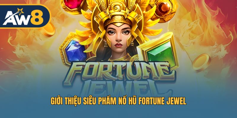 Fortune Jewel – Khám phá slot nổ hũ siêu phẩm đầy hấp dẫn