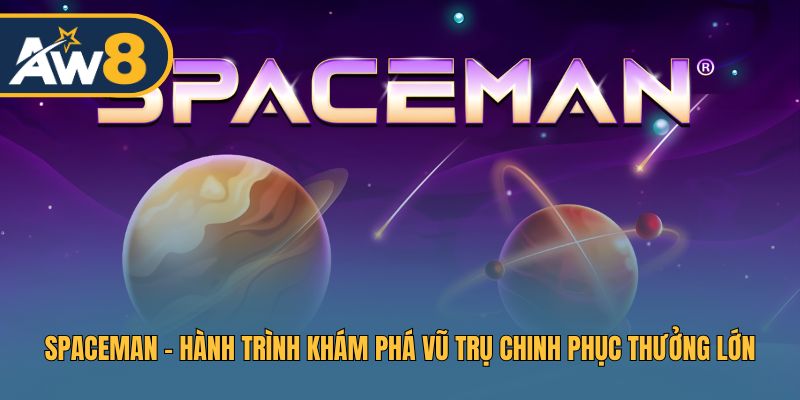Spaceman – Chinh Phục Trò Chơi Không Gian Và Rinh Thưởng