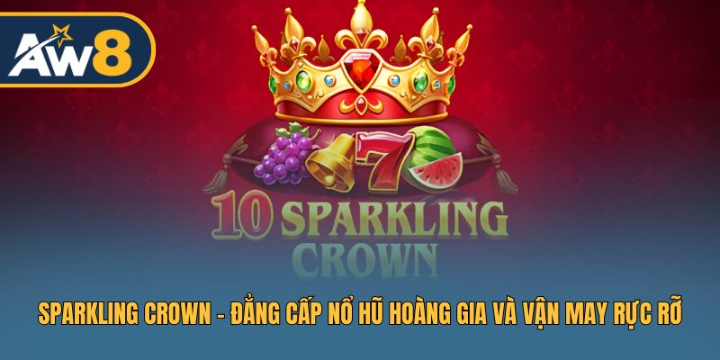 Sparkling Crown – Slot Quyền Quý Đỉnh Cao 2026