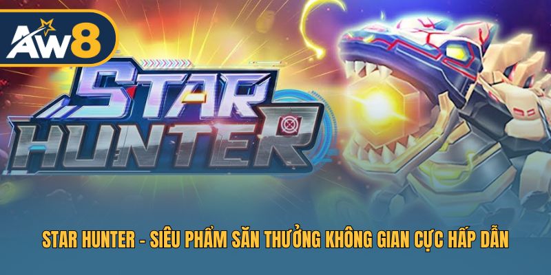 Star Hunter – Hành Trình Săn Quái Trong Vũ Trụ