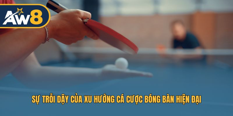 Tổng quan về sự phát triển vượt bậc của thị trường cá cược bóng bàn đương đại Tổng quan về sự phát triển vượt bậc của thị trường cá cược bóng bàn đương đại