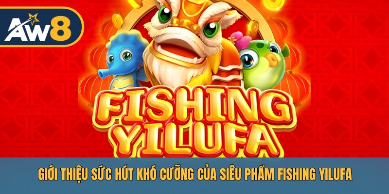 Siêu phẩm Fishing Yilufa – Đại dương rộng lớn, cơ hội rinh quà cực khủng