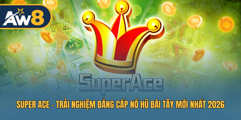 Super Ace – Game Bài Tây Nổ Hũ Đầy Màu Sắc