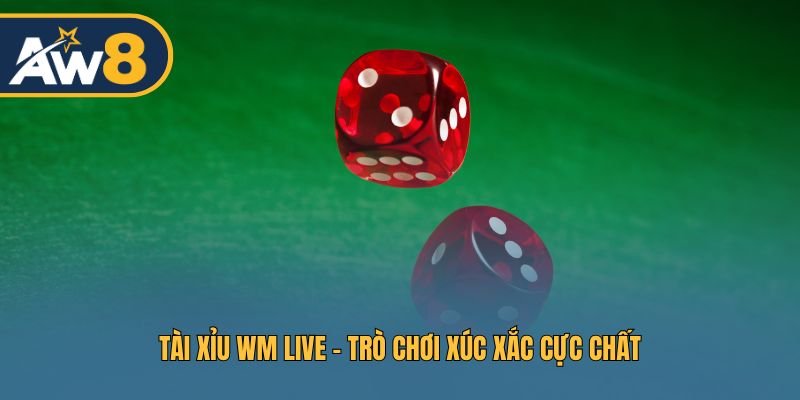 Tài Xỉu WM Live – Trò chơi may rủi đầy cuốn hút
