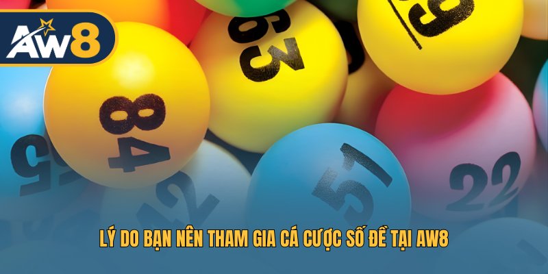 Lý do bạn nên tham gia cá cược số đề tại AW8