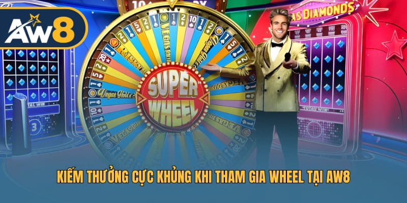 Kiếm thưởng cực khủng khi tham gia Wheel tại AW8 Kiếm thưởng cực khủng khi tham gia Wheel tại AW8