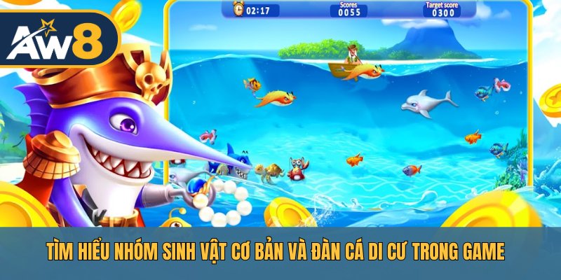 Tìm hiểu nhóm sinh vật cơ bản và đàn cá di cư trong game