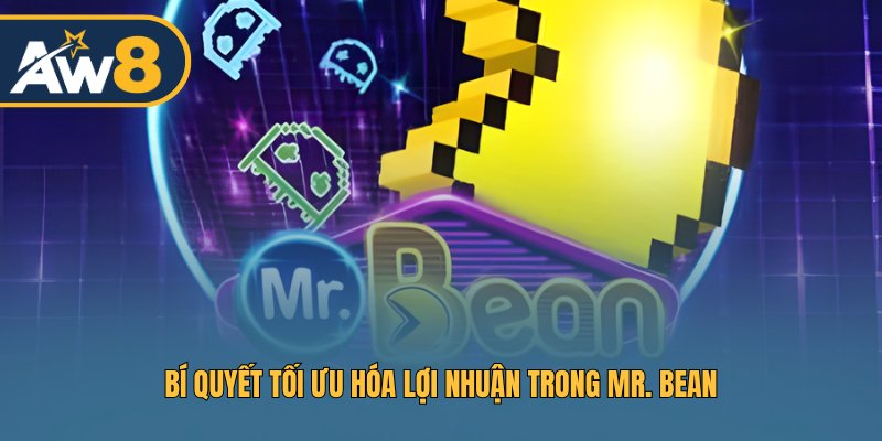 Bí quyết tối ưu hóa lợi nhuận trong Mr. Bean