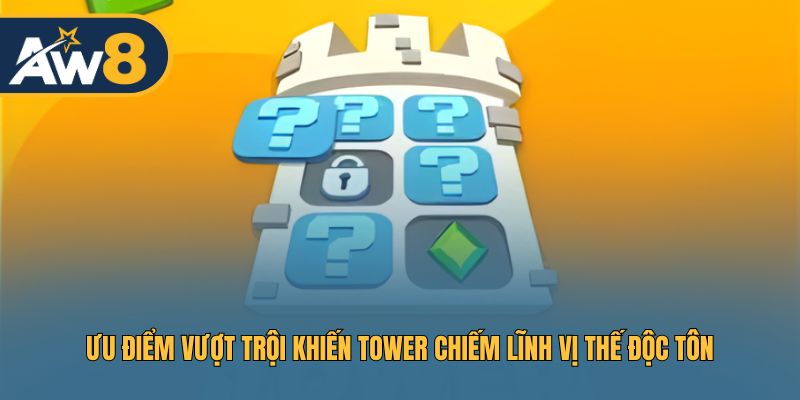 Ưu điểm vượt trội khiến Tower chiếm lĩnh vị thế độc tôn Ưu điểm vượt trội khiến Tower chiếm lĩnh vị thế độc tôn