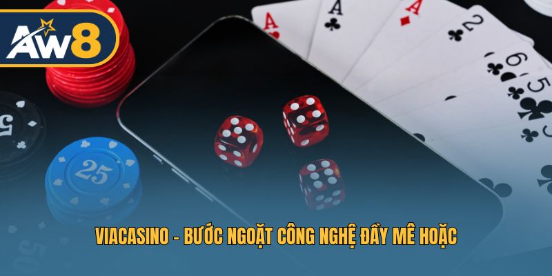 ViaCasino – Nền tảng giải trí ứng dụng công nghệ cao