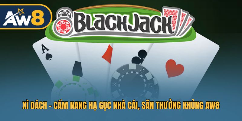 Xì Dách - Hướng Dẫn Làm Chủ Bàn Bài Tại AW8