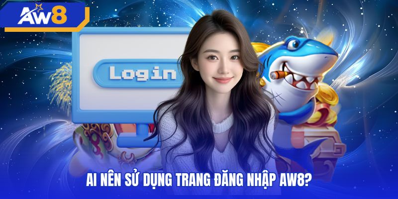 Đối tượng sử dụng trang AW8 đăng nhập và yêu cầu độ tuổi