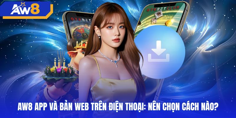 So sánh trải nghiệm giữa trình duyệt web và AW8 app