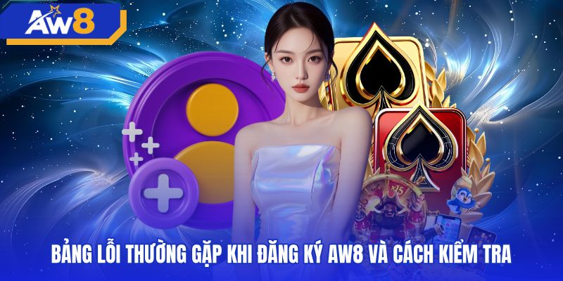 Các lỗi thường gặp và cách xử lý khi AW8 đăng ký