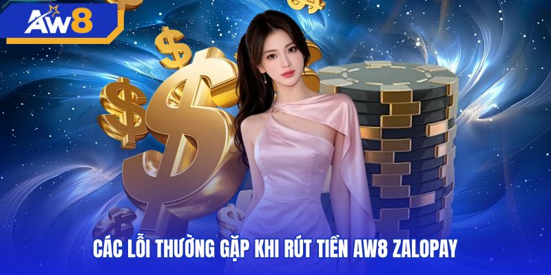 Những sự cố thường gặp khi rút tiền AW8 zalopay