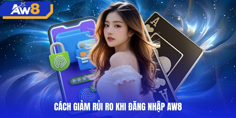 Giải pháp giảm thiểu rủi ro khi thực hiện AW8 đăng nhập