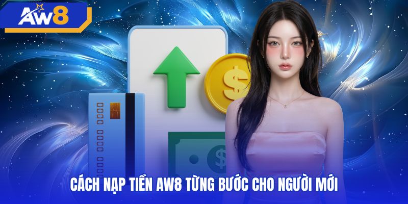 Hướng dẫn nạp tiền AW8 chuẩn xác từng bước cho người mới