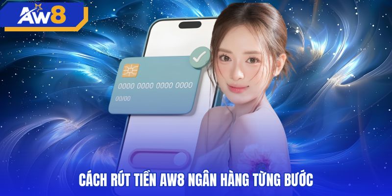 Thao tác rút tiền AW8 ngân hàng chuẩn xác qua từng bước