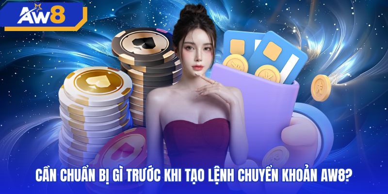 Các bước chuẩn bị trước khi rút tiền AW8 ngân hàng