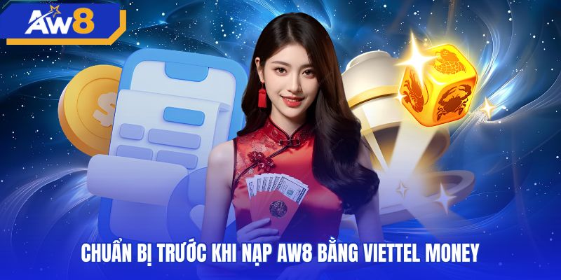 Các bước chuẩn bị nạp tiền AW8 viettel money an toàn nhất