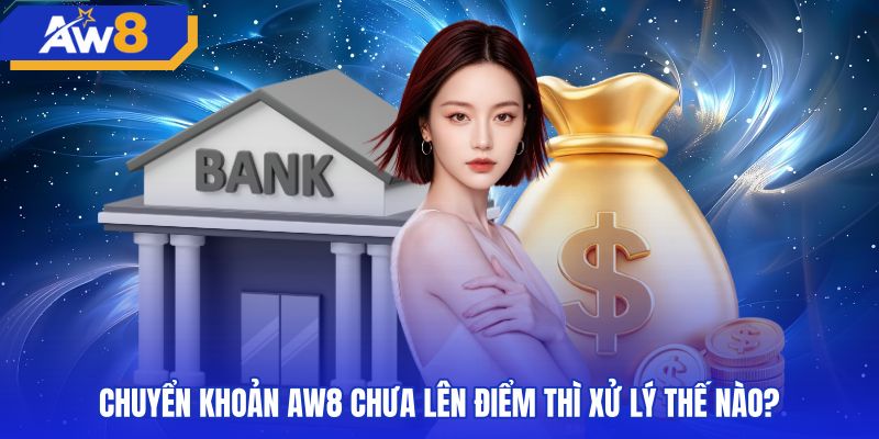 Cách xử lý lệnh nạp tiền AW8 ngân hàng chưa lên điểm