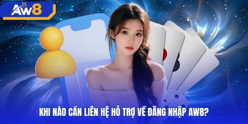 Thời điểm liên hệ hỗ trợ AW8 đăng nhập và cảnh báo lừa đảo
