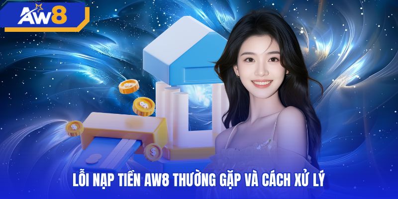 Giải pháp xử lý các lỗi nạp tiền AW8 thường gặp