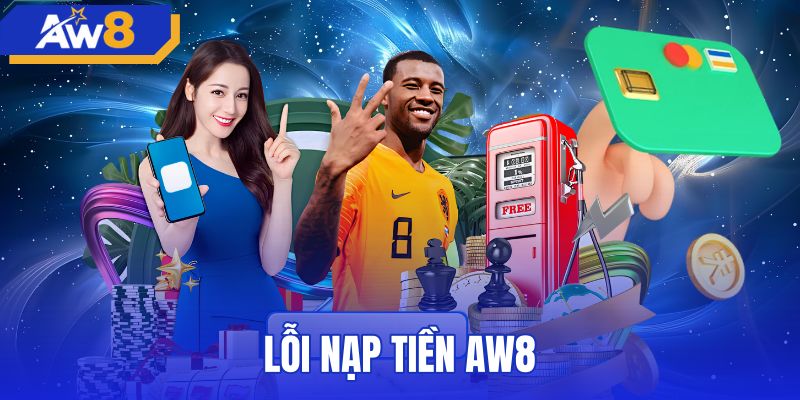 Lỗi Nạp Tiền AW8 - Nguyên Nhân Và 5 Bước Xử Lý Nhanh