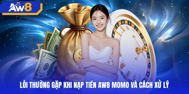 Giải pháp xử lý sự cố nạp tiền AW8 momo nhanh chóng