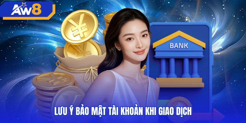 Lưu ý bảo mật thông tin khi nạp tiền AW8 ngân hàng