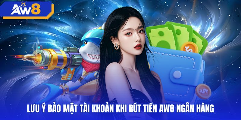 Biện pháp bảo mật thông tin khi rút tiền AW8 ngân hàng