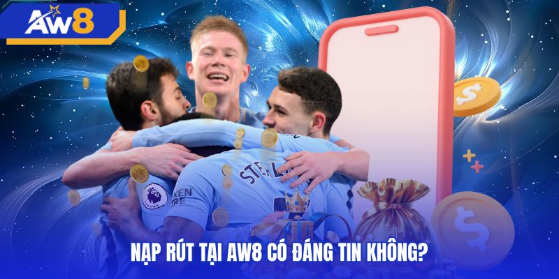 Tốc độ thanh khoản minh chứng AW8 có uy tín không