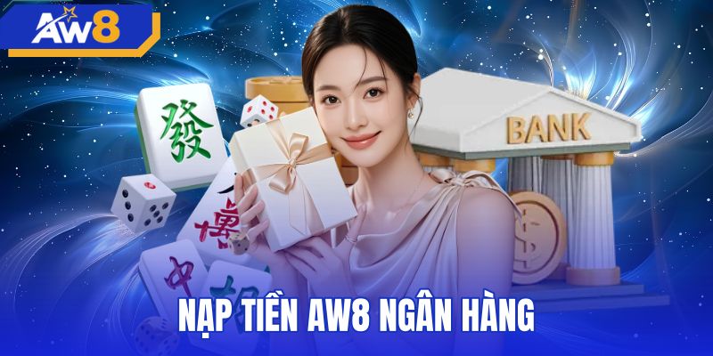 Nạp Tiền AW8 Ngân Hàng - 6 Bước Chuẩn Lên Điểm 2 Phút