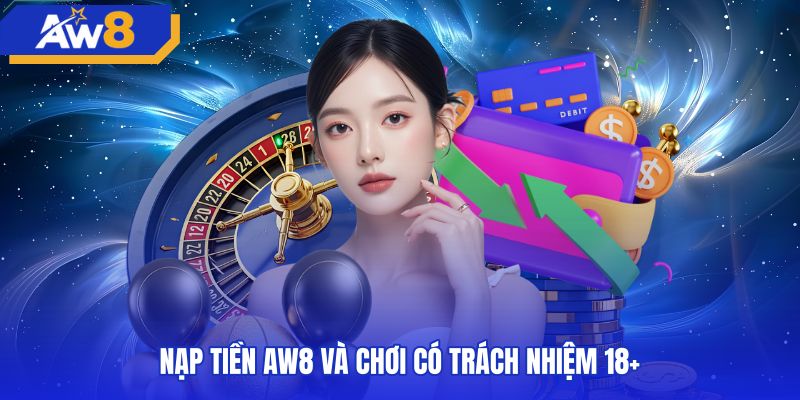 Nguyên tắc chơi có trách nhiệm khi nạp tiền AW8 giải trí