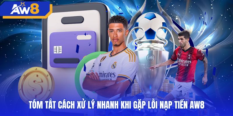 tom-tat-cach-xu-ly-nhanh-khi-gap-loi-nap-tien-aw8 Quy trình xử lý lỗi nạp tiền AW8 nhanh chóng và chuẩn xác