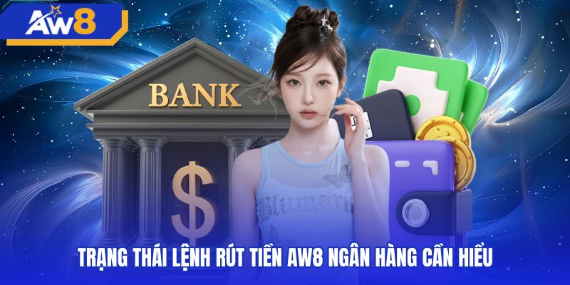 Bảng theo dõi trạng thái rút tiền AW8 ngân hàng trực quan