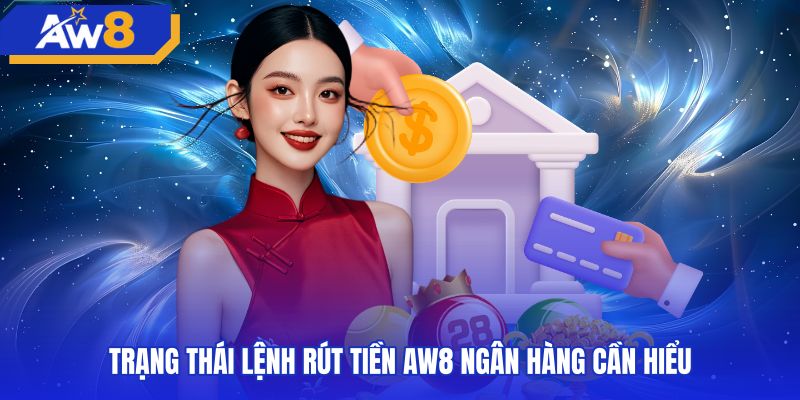 Bảng theo dõi trạng thái rút tiền AW8 ngân hàng trực quan