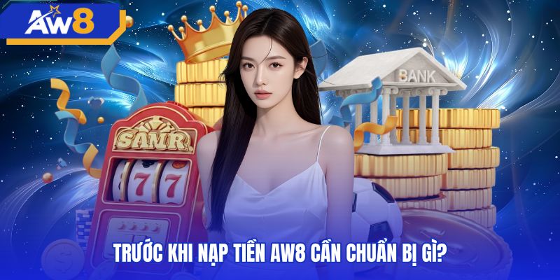 Chuẩn bị thông tin chính chủ trước khi nạp tiền AW8
