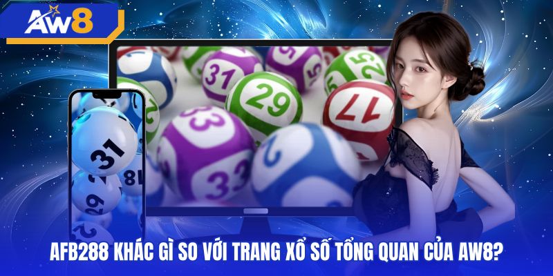 afb288-khac-gi-so-voi-trang-xo-so-tong-quan-cua-aw8 So sánh sảnh cược AFB288 với danh mục xổ số AW8