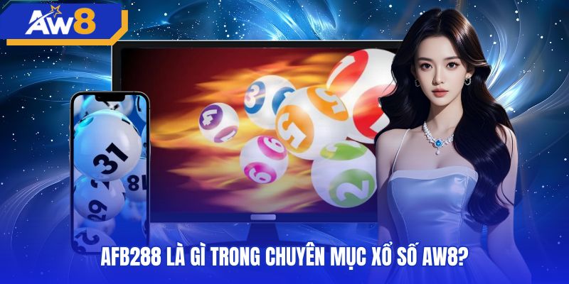 afb288-la-gi-trong-chuyen-muc-xo-so-aw8 Vai trò sảnh cược AFB288 trên chuyên mục xổ số AW8
