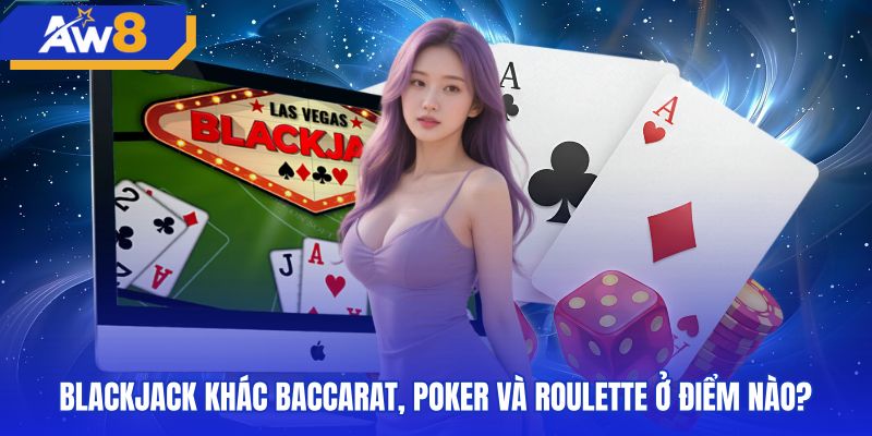 blackjack-khac-baccarat-poker-va-roulette-o-diem-nao Quyền kiểm soát ván cược blackjack so với baccarat và poker