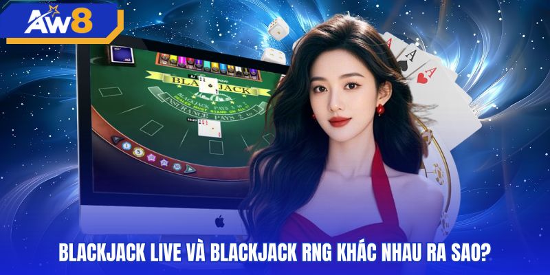 blackjack-live-va-blackjack-rng-khac-nhau-ra-sao So sánh nhịp độ bàn blackjack live cùng bàn 3D RNG