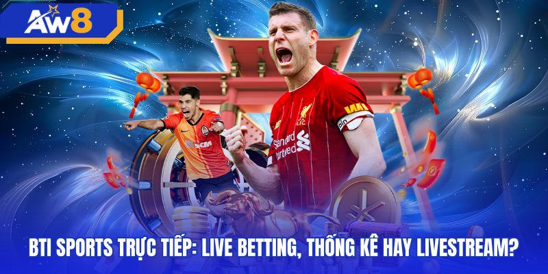 Tính năng live betting kèm bảng radar BTI Sports trực tiếp