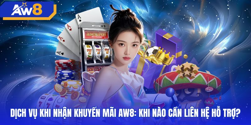 dich-vu-khi-nhan-khuyen-mai-aw8-khi-nao-can-lien-he-ho-tro Tình huống cần liên hệ bộ phận hỗ trợ trực tuyến AW8