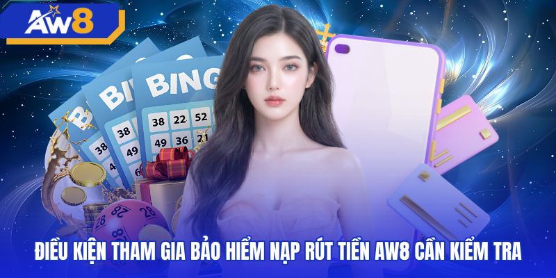 dieu-kien-tham-gia-bao-hiem-nap-rut-tien-aw8-can-kiem-tra Tiêu chí xét duyệt quyền lợi hỗ trợ giao dịch tài khoản
