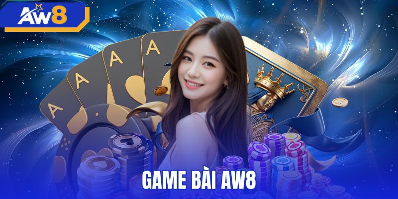 Game Bài AW8 - Sảnh Cược 3D Chuẩn RNG Đổi Thưởng 1:1