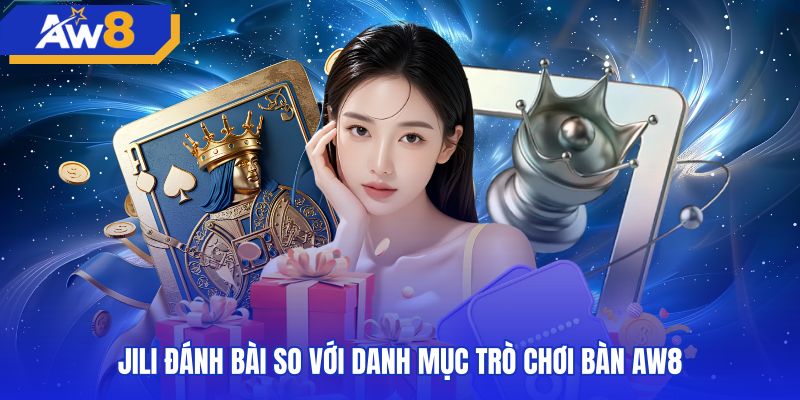 So sánh sảnh jili đánh bài với các bàn cược AW8
