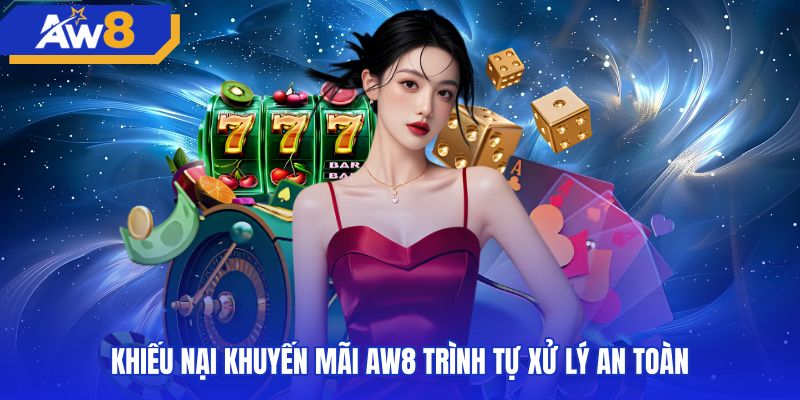 khieu-nai-khuyen-mai-aw8-trinh-tu-xu-ly-an-toan Bốn bước xử lý khiếu nại ưu đãi an toàn tại AW8