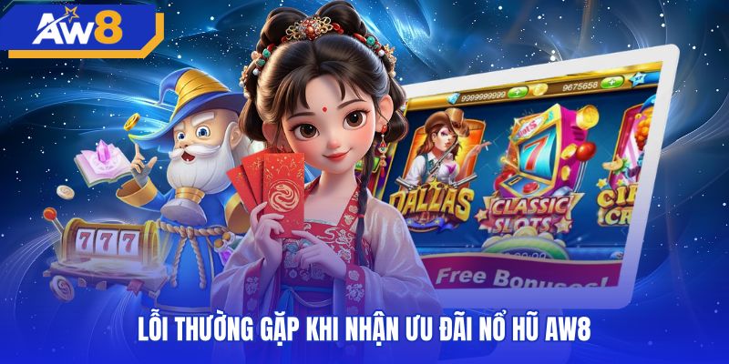 Những trục trặc thường thấy ở khuyến mãi nổ hũ AW8